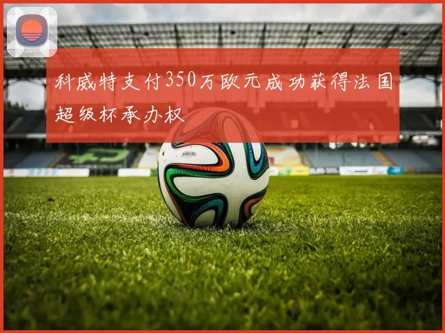 科威特支付350万欧元成功获得法国超级杯承办权