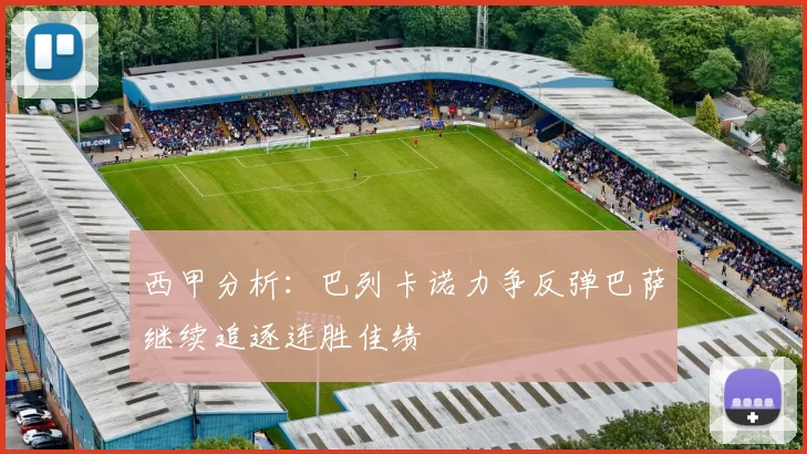 西甲分析：巴列卡诺力争反弹巴萨继续追逐连胜佳绩