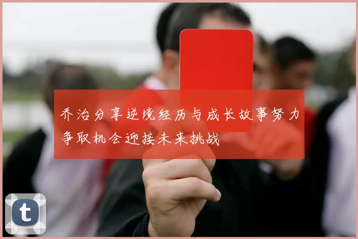 乔治分享逆境经历与成长故事努力争取机会迎接未来挑战